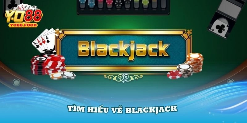 Yo88 Hướng Dẫn Chơi Blackjack Chi Tiết Cho Hội Viên Mới Vài nét về blackjack