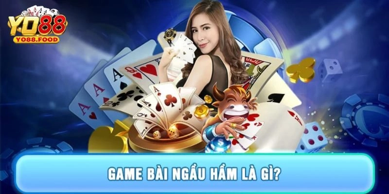 Tìm hiểu chung về game bài ngầu hầm